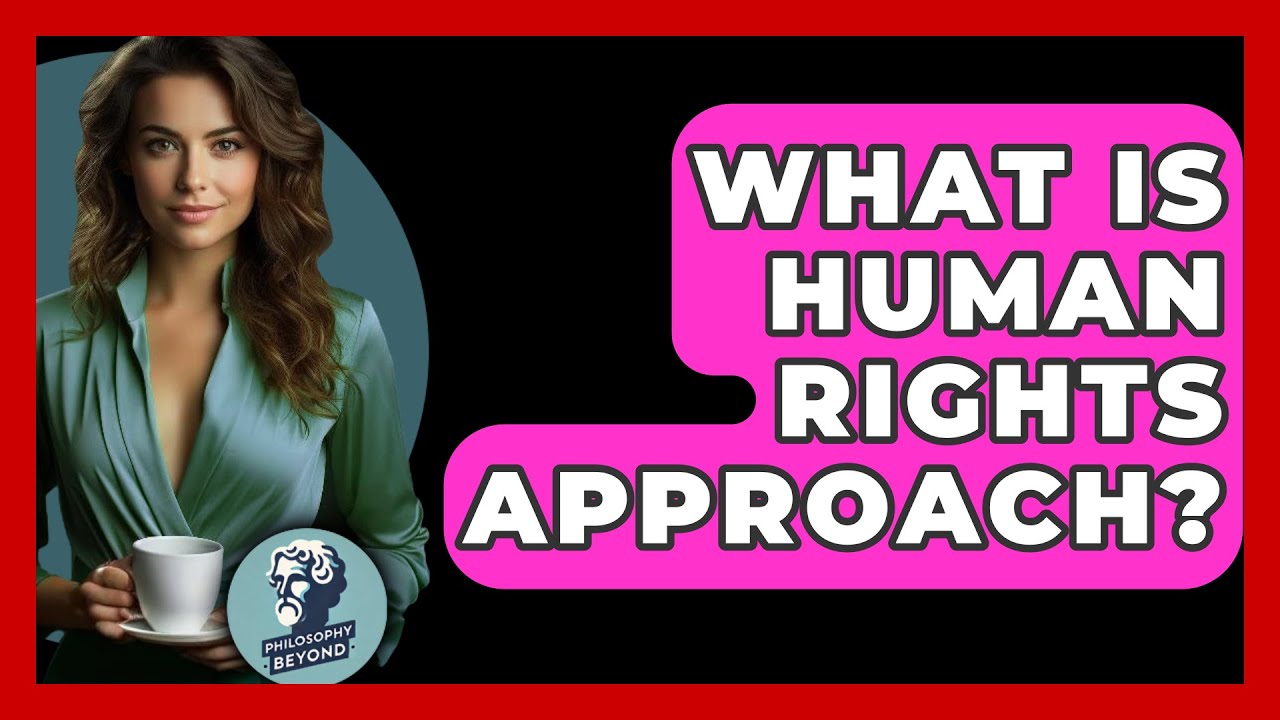 What Is Human Rights Approach? - Philosophy Beyond