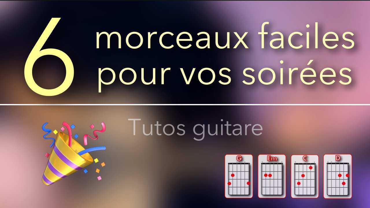 🎉 6 chansons faciles pour animer vos soir&eacute;es - Tutos guitare simples pour d&eacute;butants