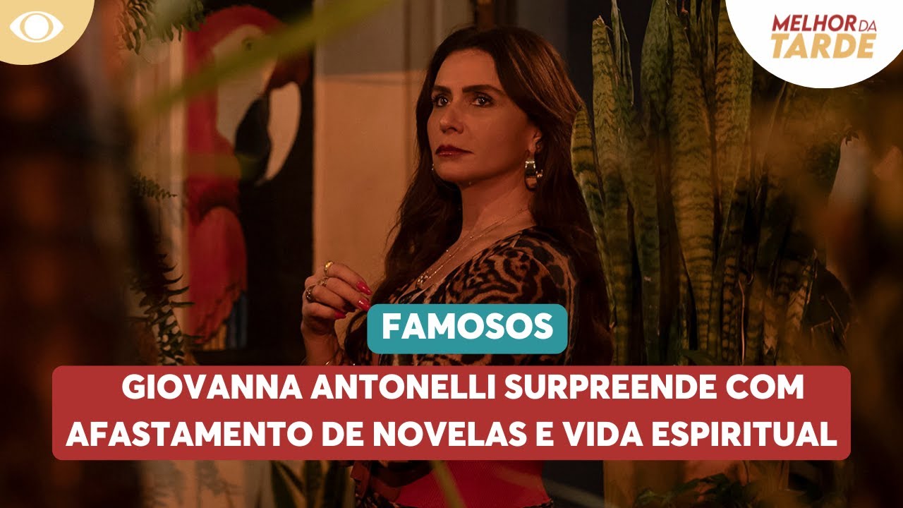 Giovanna Antonelli surpreende com afastamento de novelas e nova vida espiritual | Melhor da Tarde