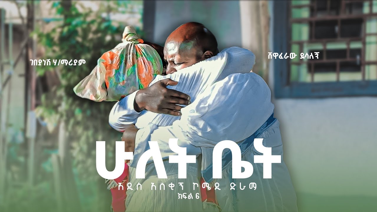 ሁለት ቤት አዲስ  ኮሜዲ ፊልም ክፍል 6 | Hulet bet  New  comedy Movie Epsoid 6