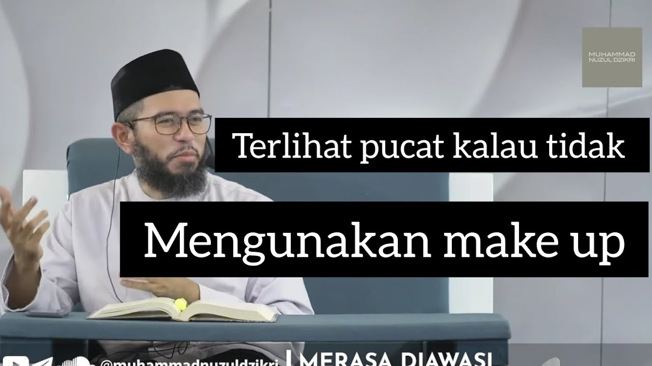 Terlihat Pucat kalau tidak mengunakan make up - ustadz Muhammad Nuzul Dzikri Hafizahullah