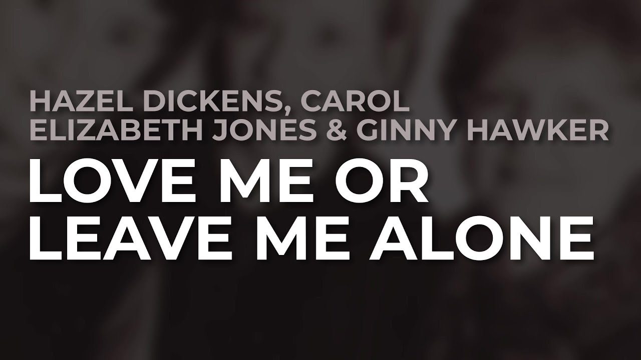 Hazel Dickens, Carol Elizabeth Jones & Ginny Hawker - Love Me Or Leave Me Alone (Official Audio)