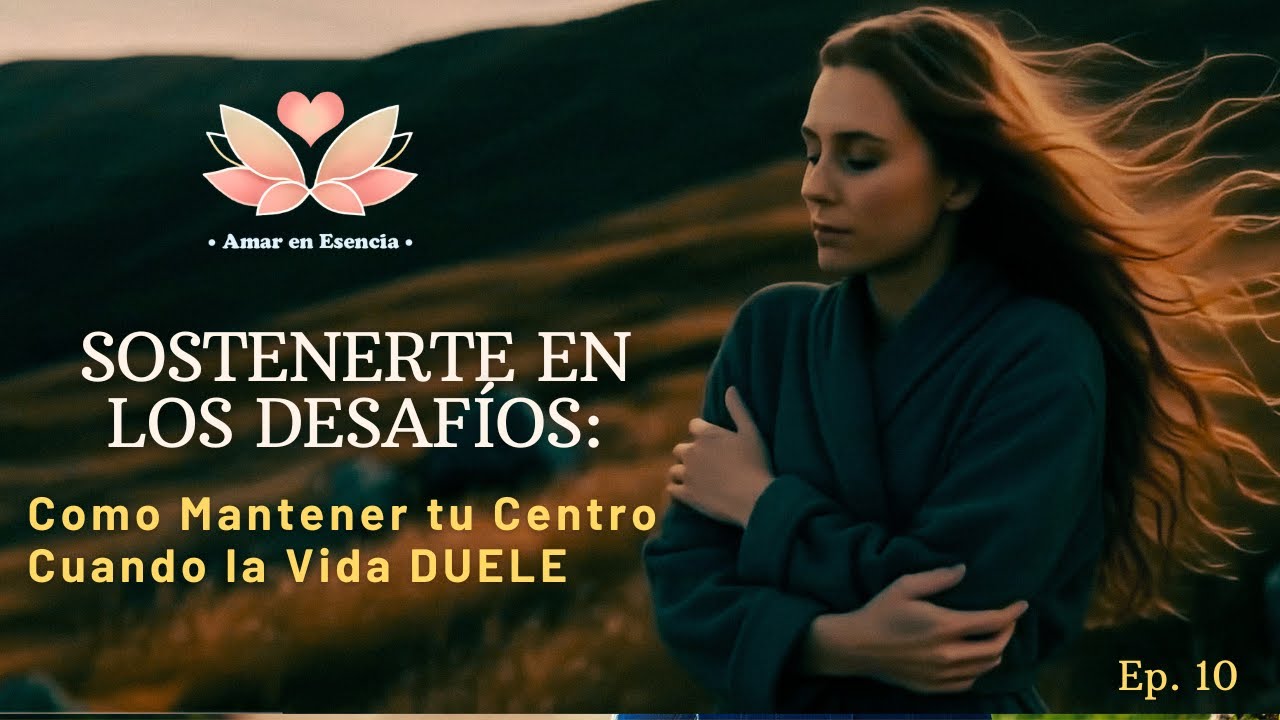 SOSTENERTE EN LOS DESAFÍOS: CÓMO MANTENER TU CENTRO CUANDO LA VIDA DUELE