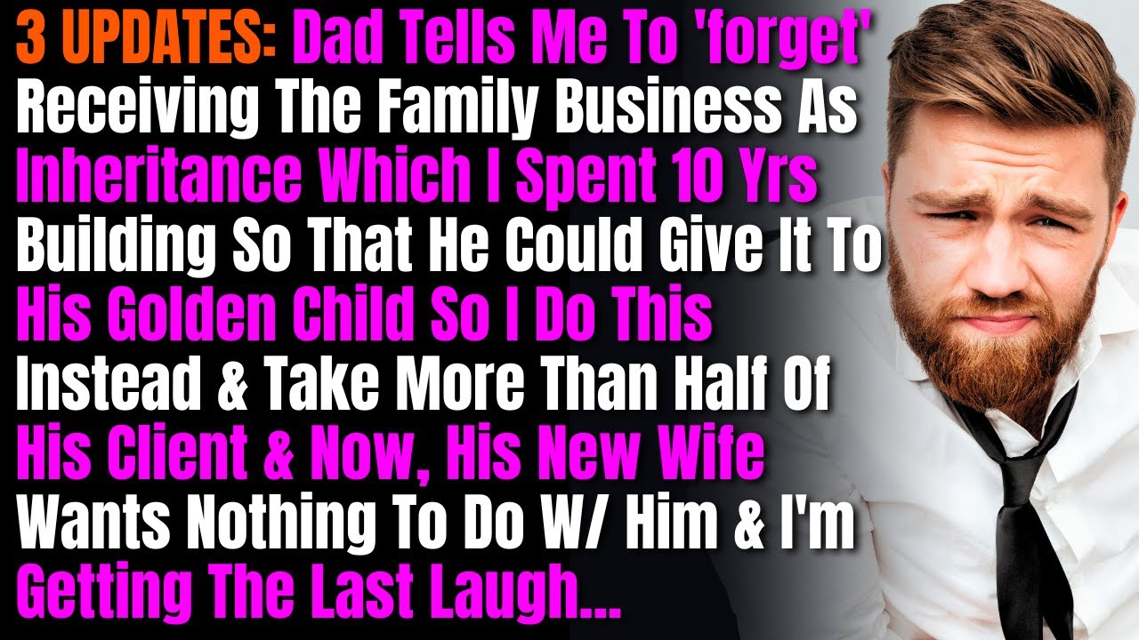 3 UPDATES: Dad Tells Me To Forget Receiving The Family Business As Inheritance Which I Spent 10 Yrs