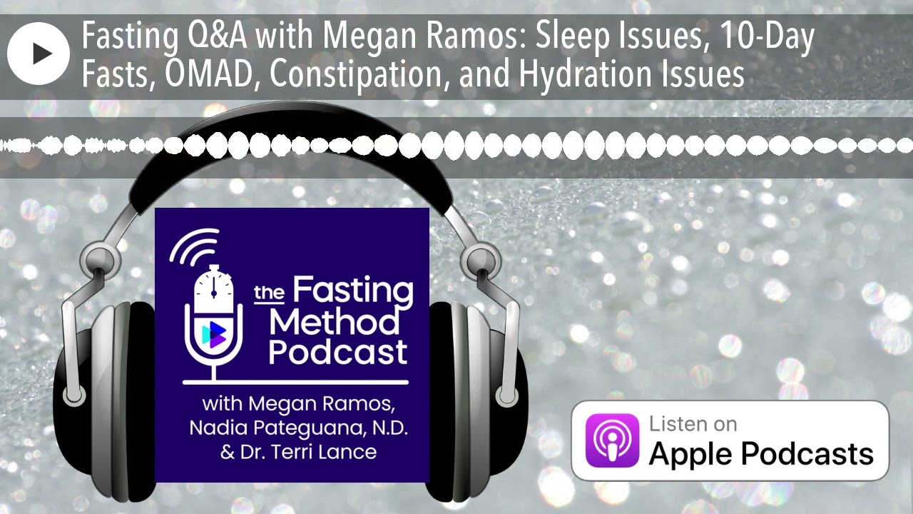 Fasting Q&A with Megan Ramos: Sleep Issues, 10-Day Fasts, OMAD, Constipation, and Hydration Issues