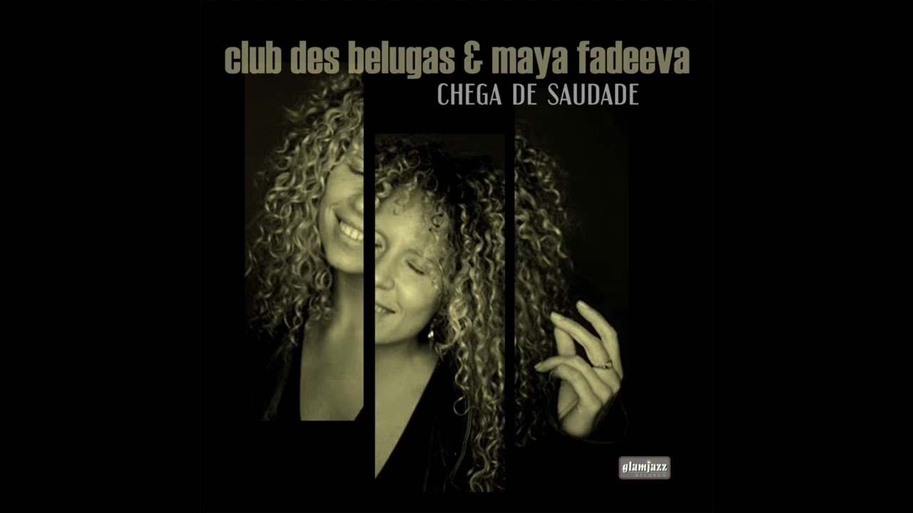 Chega De Saudade - Maya Fadeeva & Club Des Belugas
