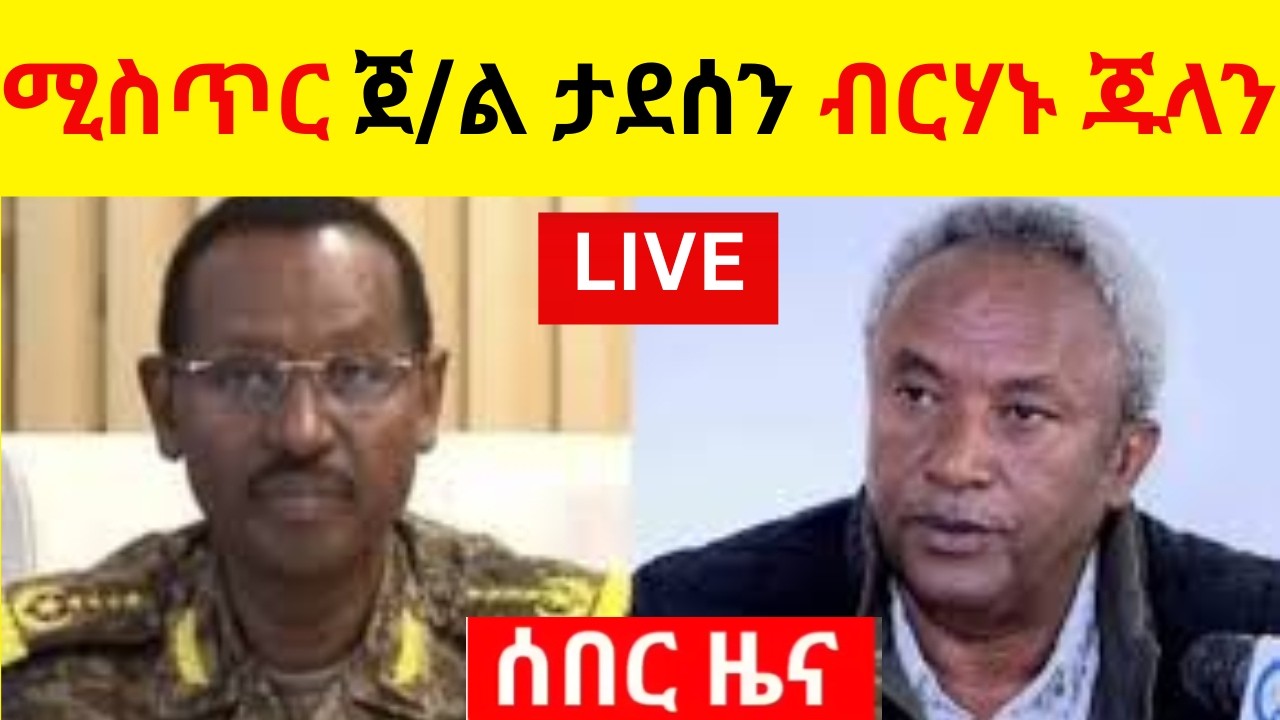 ሰበር ዜና ሚስጥር ጀ/ል ታደሰን ብርሃኑ ጁላን ተፈሊጡ