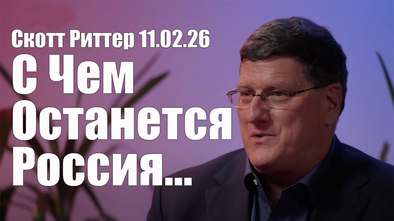 С Чем Останется Россия: Перспективы Туманны  • Скотт Риттер • 11 Февраля 2026