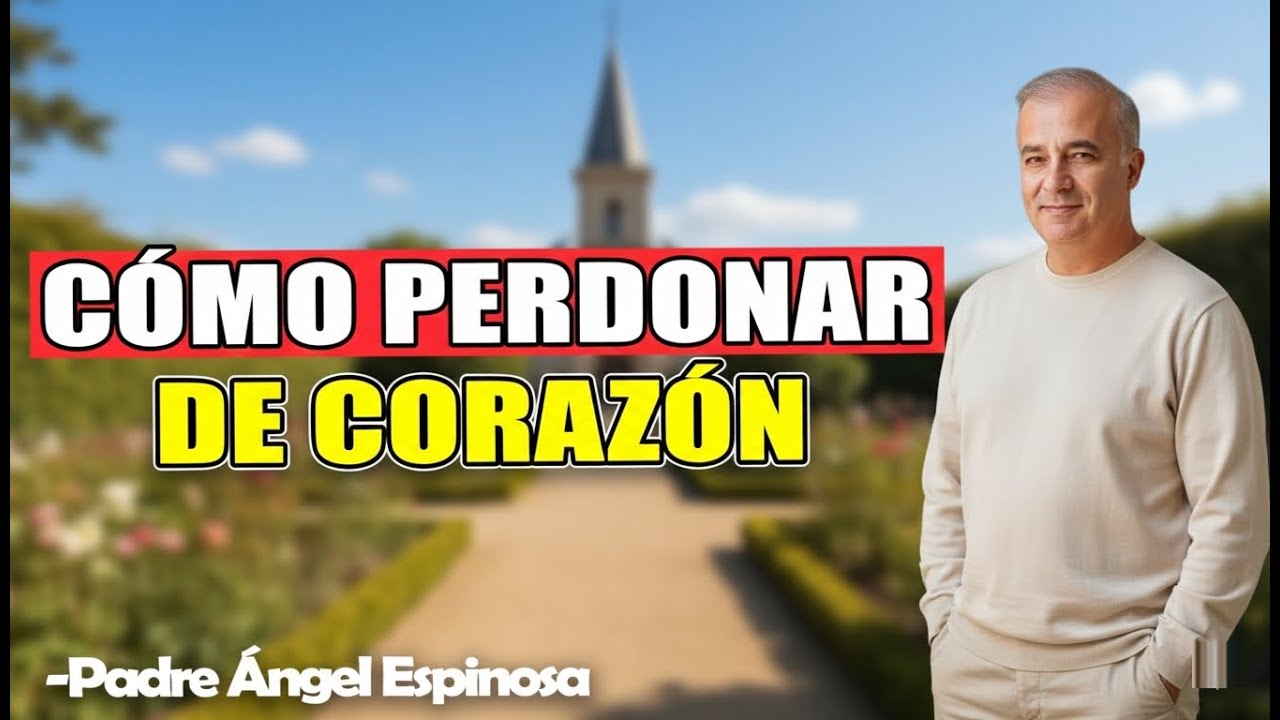 Cómo Perdonar De Corazón - Padre Angel Espinosa de los Monteros 2026