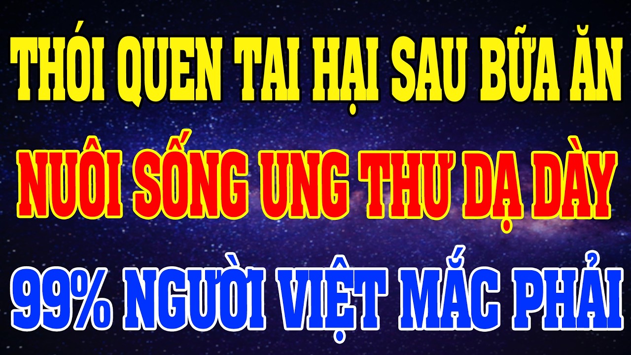 Cảnh Báo: Thói Quen Tai Hại Sau Bữa Ăn - Thủ Phạm Ung Thư Hàng Đầu. Rút Ngắn 30 Năm Tuổi Thọ.