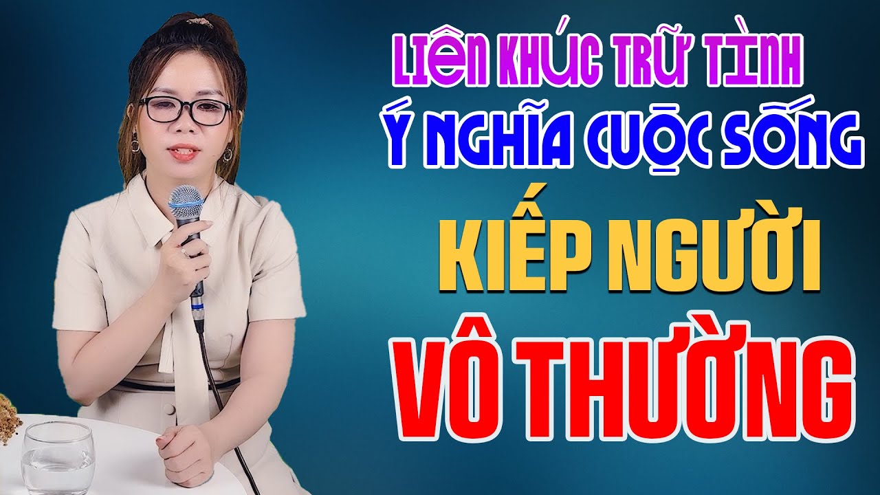 Liên Khúc Trữ Tình KIẾP NGƯỜI VÔ THƯỜNG - Nghe Để Thức Tỉnh Buông Bỏ Mọi Ưu Phiền