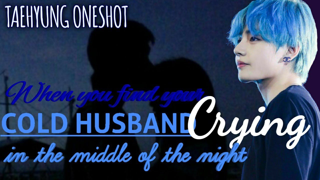 When you found your cold husband crying in the middle of the night.||BTS FF||K.TH ONESHOT||