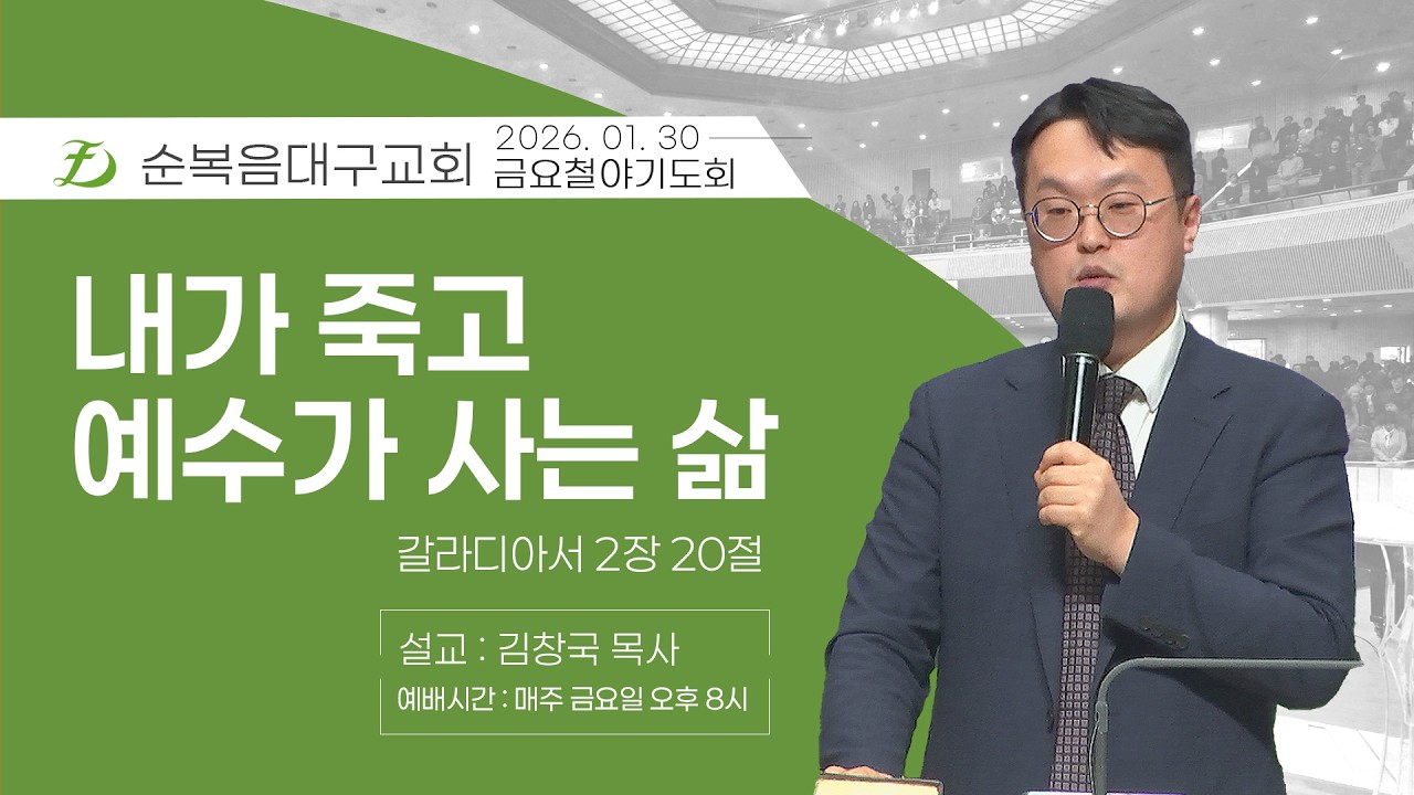 [순복음대구교회 금요철야기도회] 김창국 목사 2026년 1월 30일 (갈라디아서 2장 20절) 내가 죽고 예수가 사는 삶