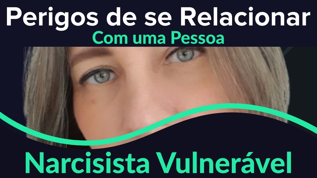 NARCISISTA VULNERÁVEL: Os perigos de se relacionar com ele.
