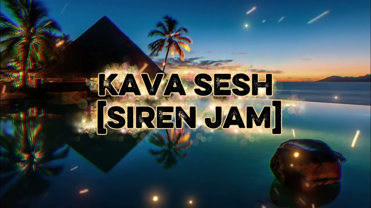 KAVA SESH[SIREN JAM]✅️