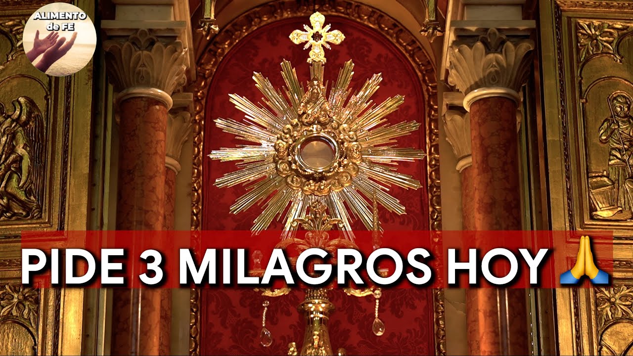 Hoy Pide 3 Milagros a Dios | Oración PODEROSA Ante el Santísimo | Alimento de Fe