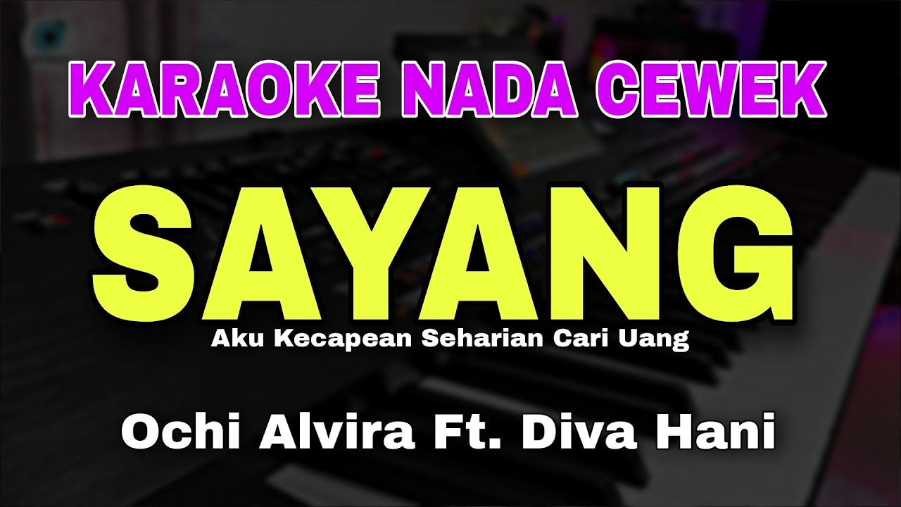 SAYANG - Ochi Alvira Ft. Diva Hani || KARAOKE NADA WANITA CEWEK || AKU KECAPEAN SEHARIAN CARI UANG