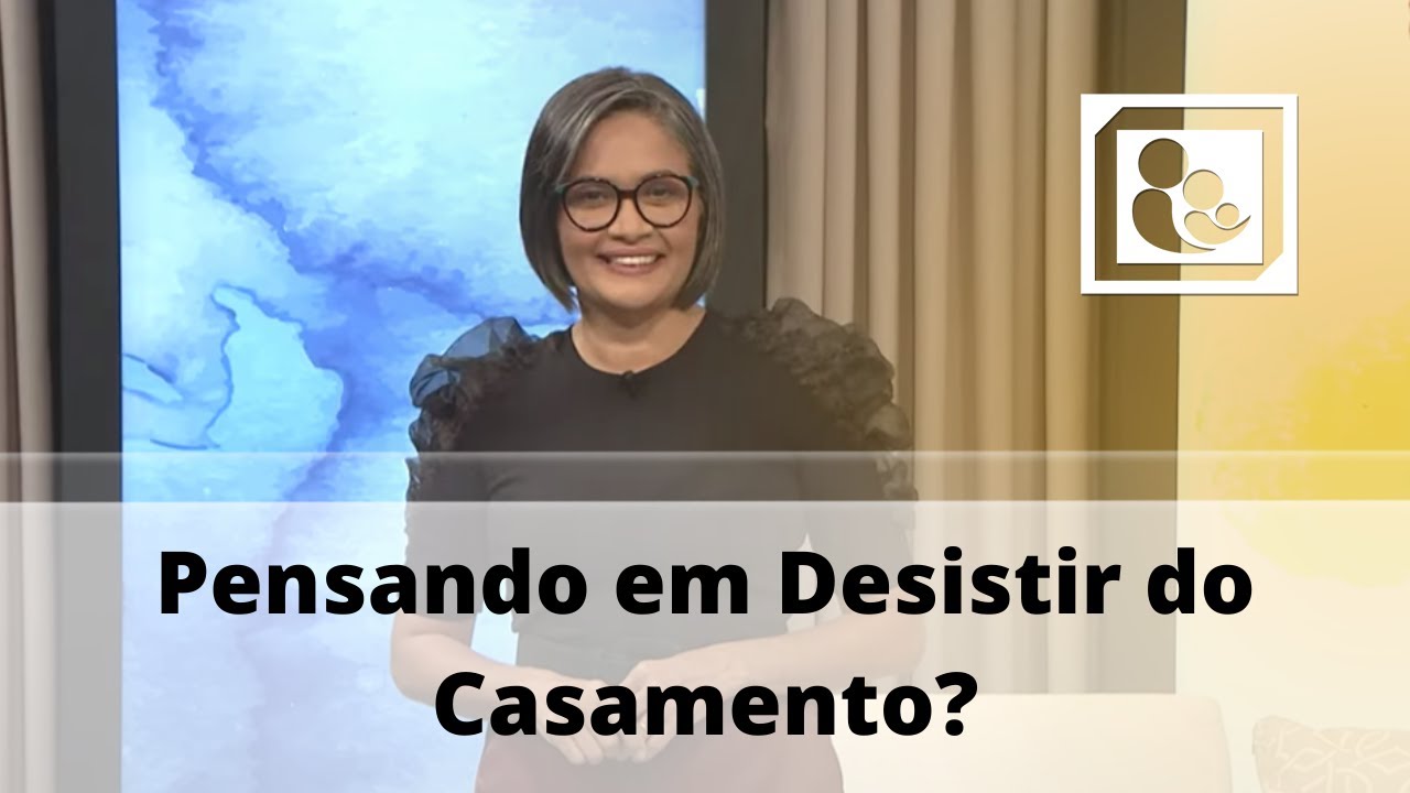 Pensando em Desistir do Casamento?
