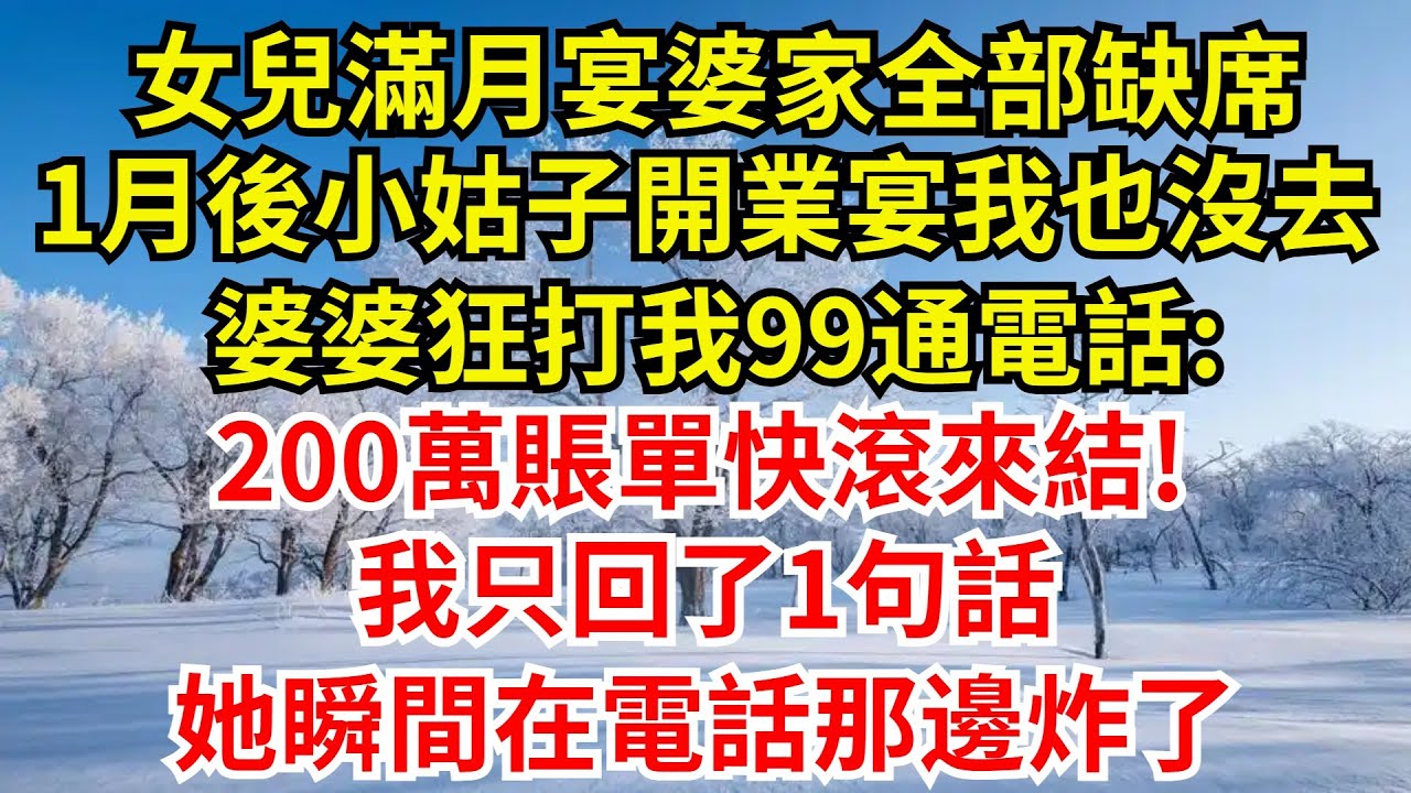 女兒滿月宴婆家全部缺席，一月後小姑子開業宴我也沒去，婆婆狂打我99通電話:200萬賬單快滾來結!我只回了1句話，她瞬間在電話那邊炸了【檐下故事會】