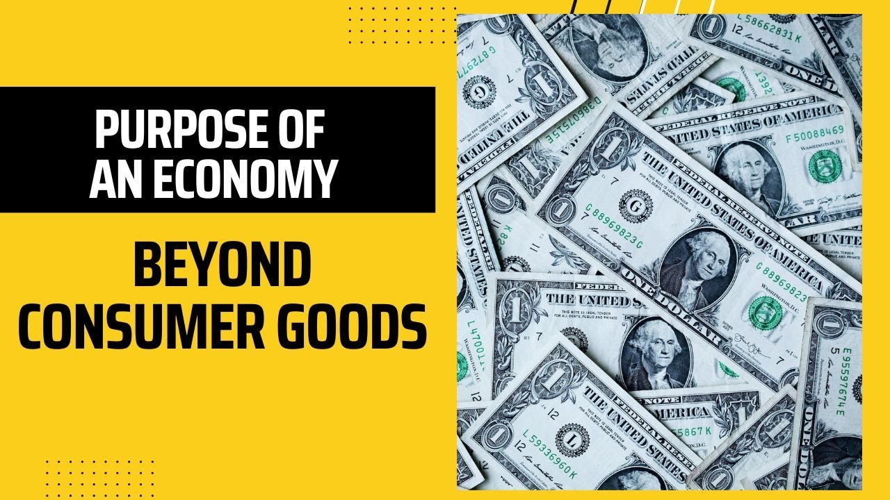 The Purpose of an Economy: Beyond Consumer Goods