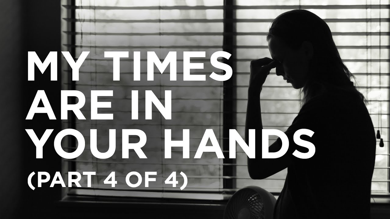 My Times Are in Your Hands (Part 4 of 4) — 12/16/2020