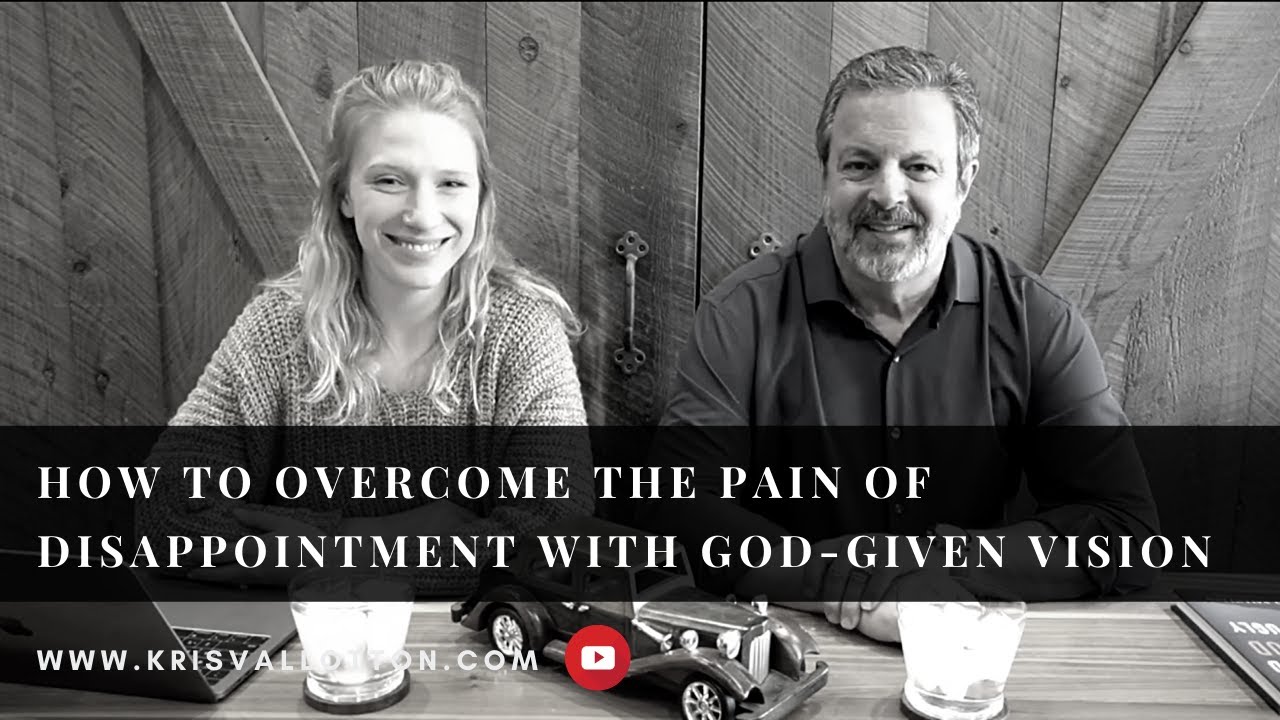 How to Overcome the Pain of Disappointment With God-Given Vision