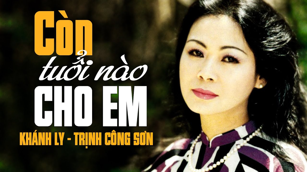 C&ograve;n Tuổi N&agrave;o Cho Em (S&aacute;ng T&aacute;c: Trịnh C&ocirc;ng Sơn) - KH&Aacute;NH LY OFFICIAL