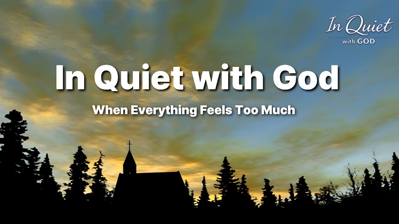 When Everything Feels Too Much | In Quiet with God