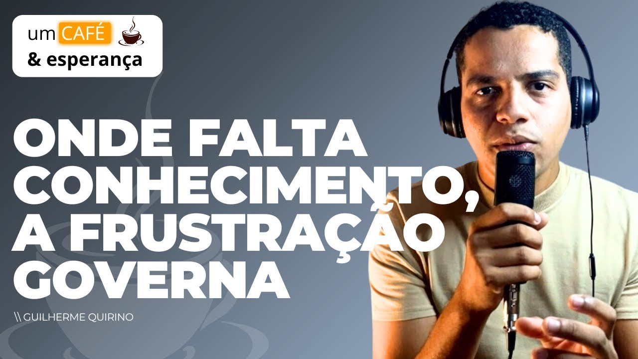 Onde Falta Conhecimento, a Frustração Governa | Um café e esperança 