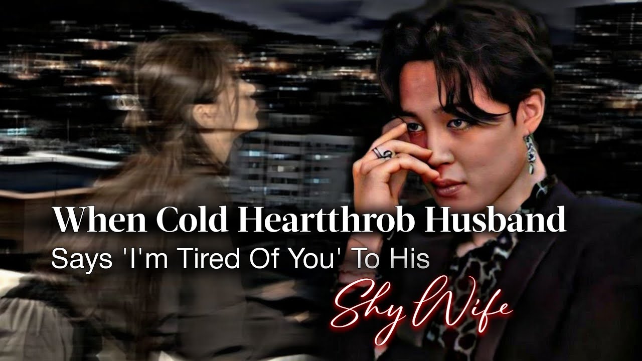 When Cold Heartthrob Husband Says 'I'm Tired Of You' To His Shy Wife | Jimin ff | PJM Oneshot