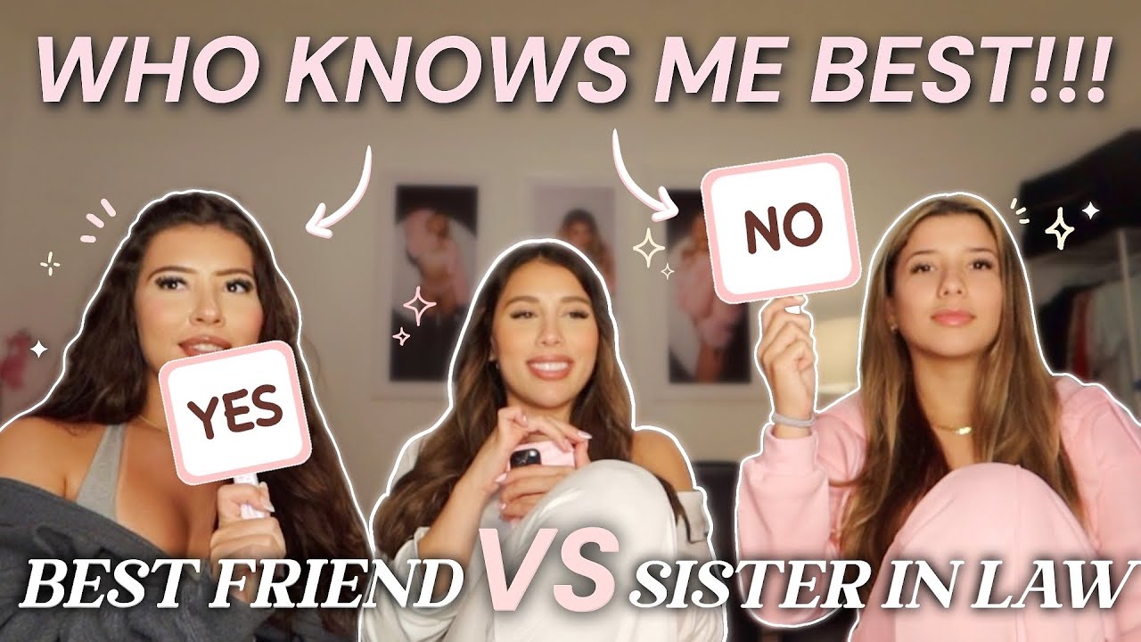 WHO KNOWS ME BEST??? BESTFRIEND VS. SISTER IN LAW!!! **things got heated**