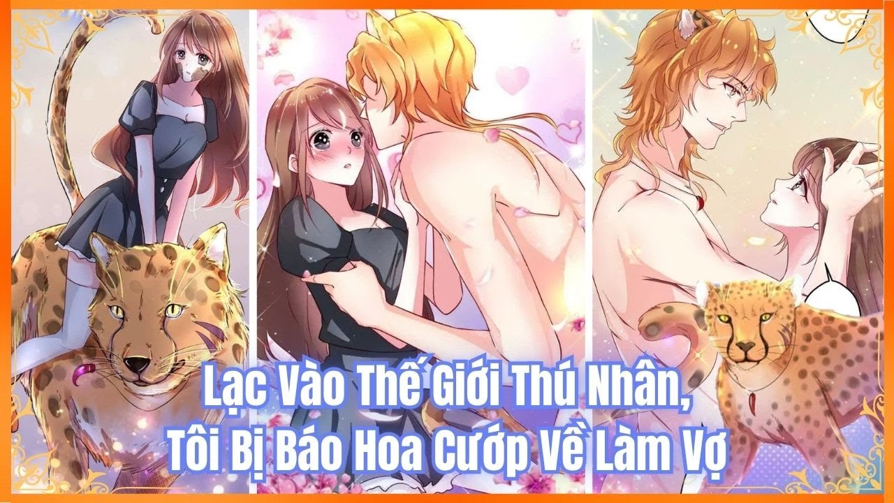 [PHẦN 1] Lạc Vào Thế Giới Thú Nhân, Tôi Bị Báo Hoa Cướp Về Làm Vợ