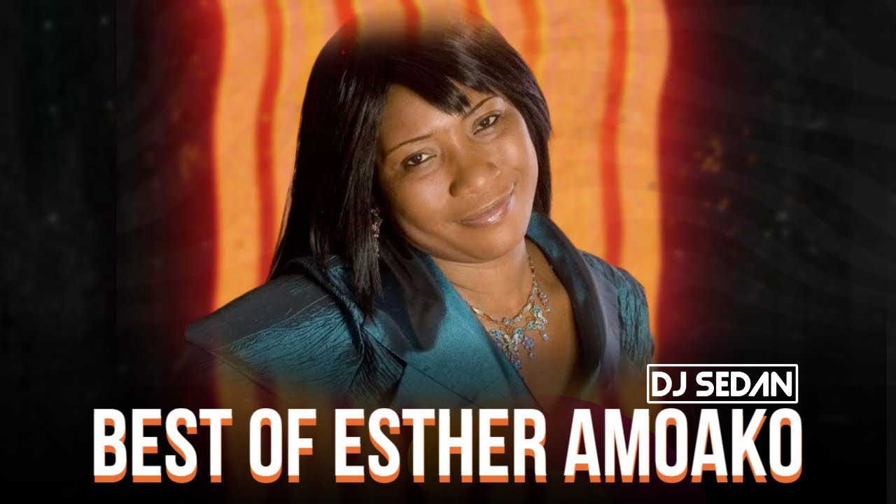 Best Of Esther Amoako |DJ Sedan, Metrimupo Nye Bone, He can do it, ODE ME BESI YIE, He Is Alive,BUEE