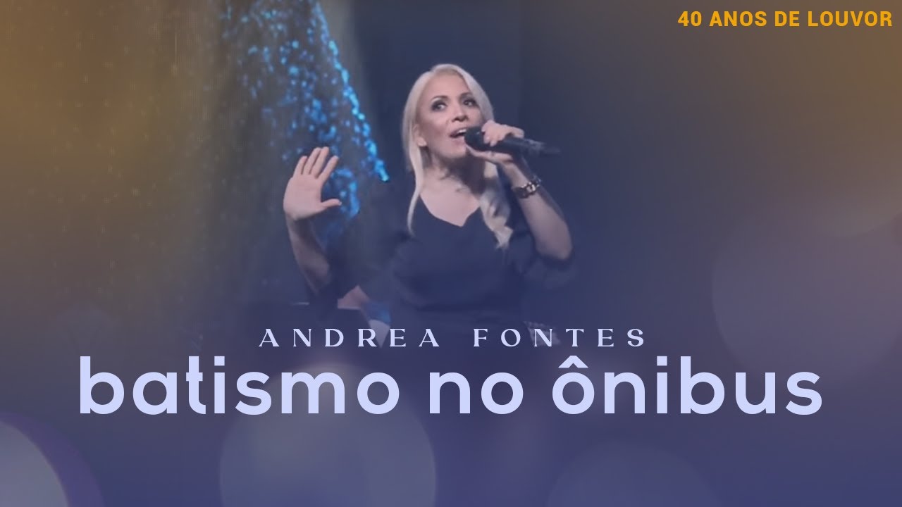 Andrea Fontes - Batismo No Ônibus | Live 40 Anos