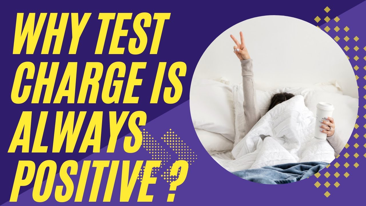 why test charge is always positive ? when determining an electric field must we use a positive test