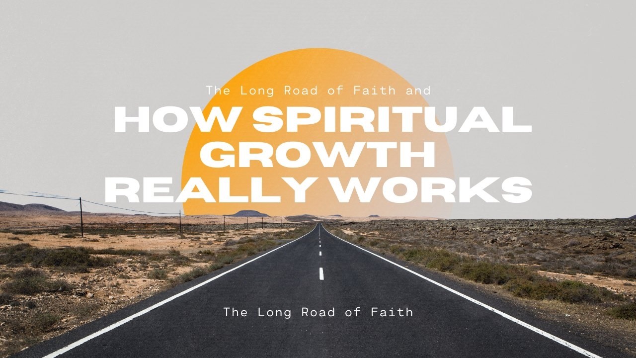 The long road of faith and how spiritual growth really works