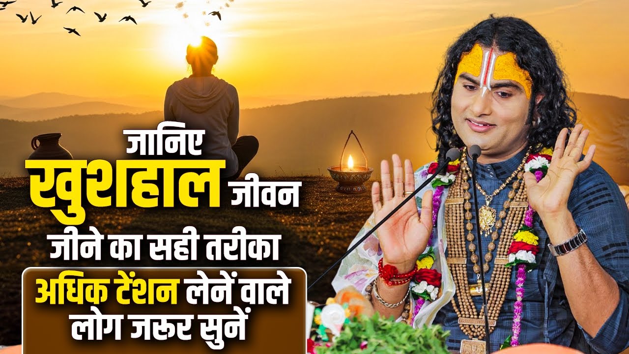 जानिए खुशहाल जीवन जीने का सही तरीका | अधिक टेंशन लेनें वाले लोग जरूर सुनें | अनिरुद्धाचार्य जी