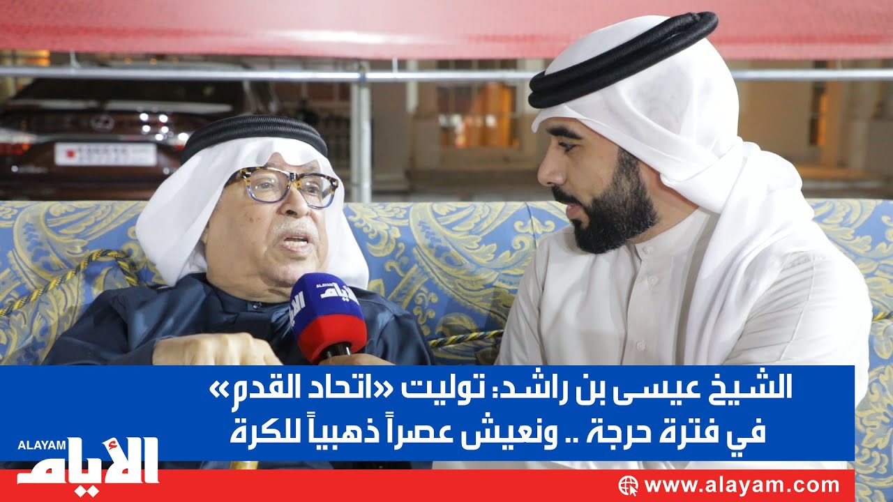 الشيخ عيسى بن راشد توليت «اتحاد القدم» في فترة حرجة.. ونعيش عصراً ذهبياً للكرة