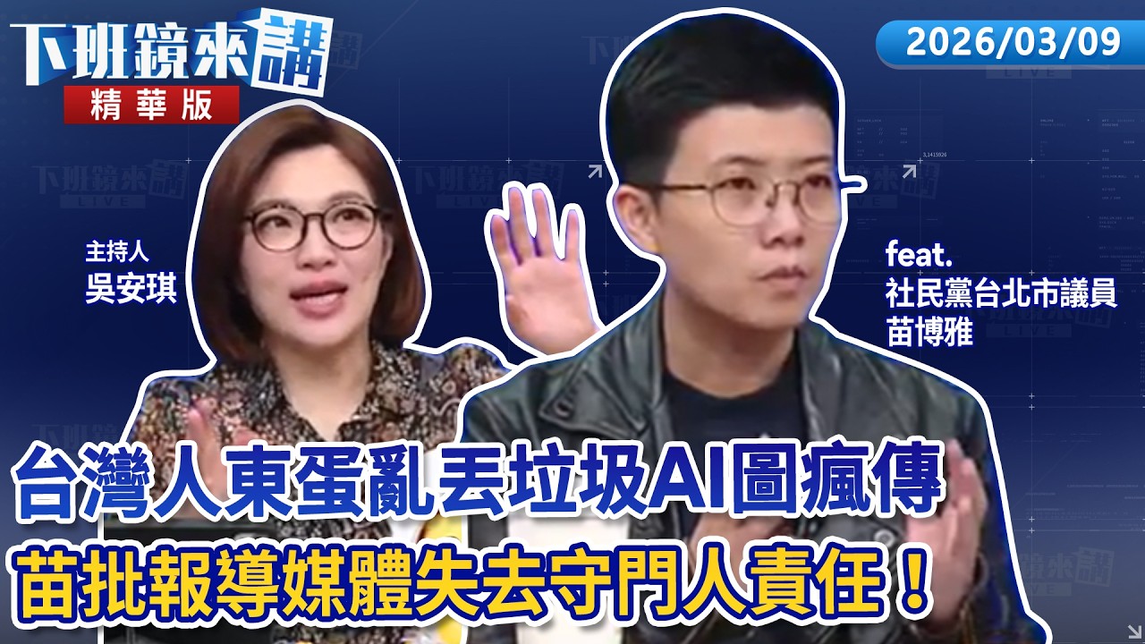 台灣人東蛋亂丟垃圾AI圖瘋傳　苗批報導媒體失去守門人責任！｜苗博雅｜吳安琪｜【#下班鏡來講】20260309