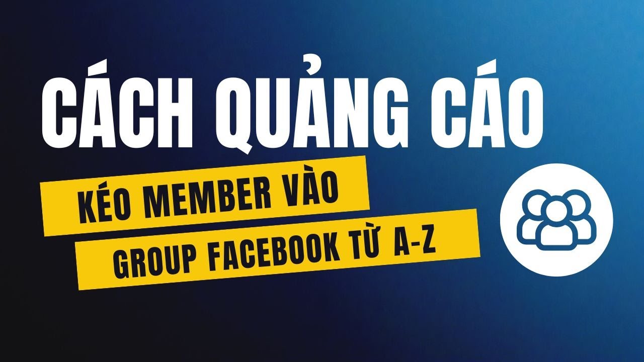 Cách chạy quảng cáo kéo Member vào Group Facebook từ A-Z