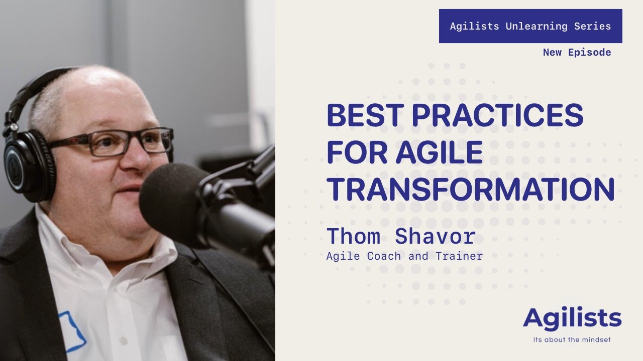 Best Practices for Agile Transformation by Thom Shavor | Agilists Unlearning Series