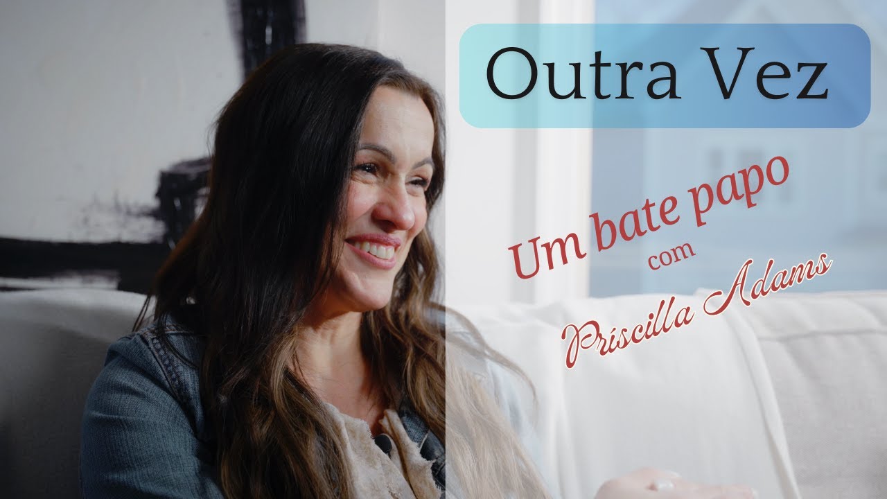 Outra Vez - Um Bate Papo com Príscilla Adams