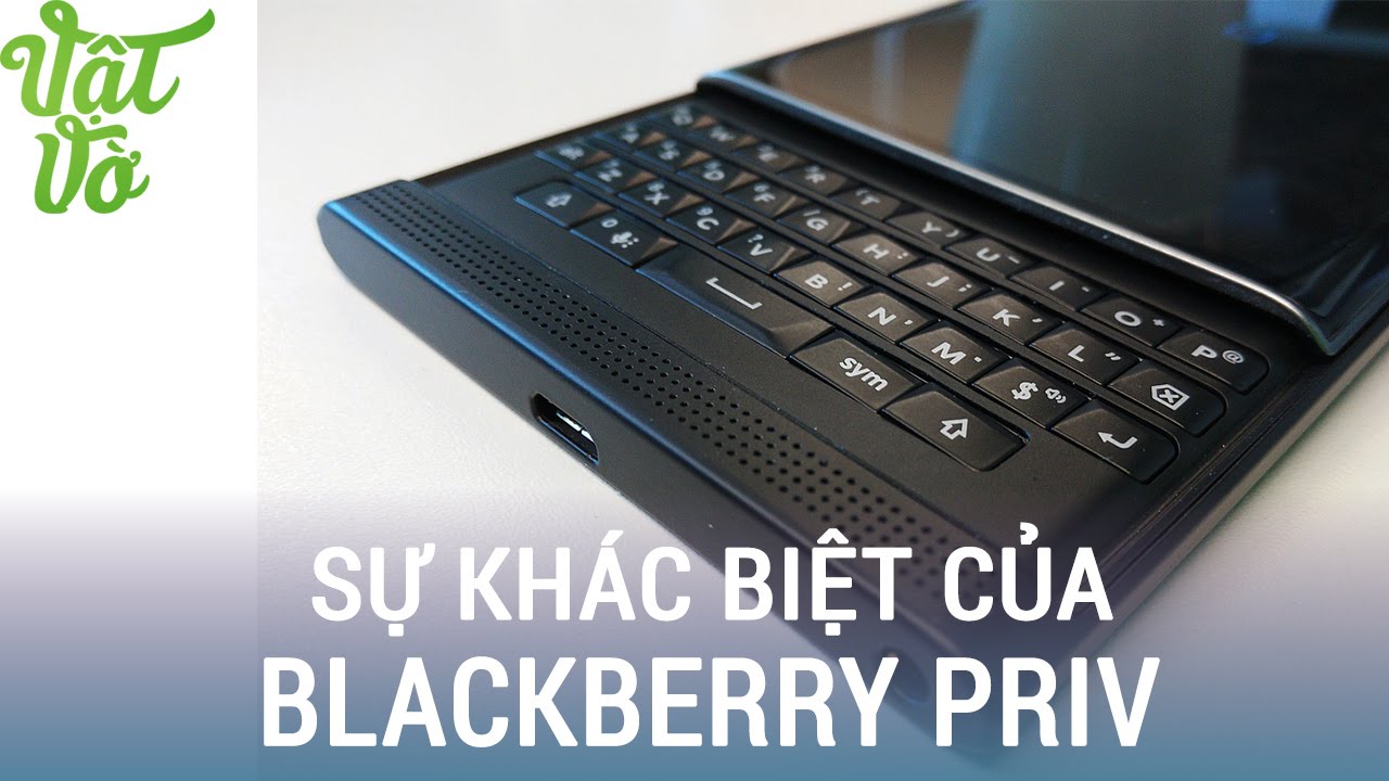 Vật Vờ| Những tính năng khác biệt của BlackBerry Priv so với các máy Android khác