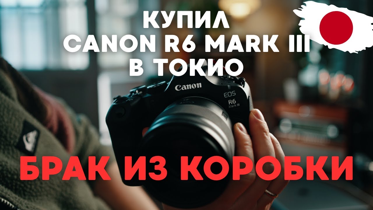 Купил Canon R6 Mark III в Токио, и вернул на следующий день!