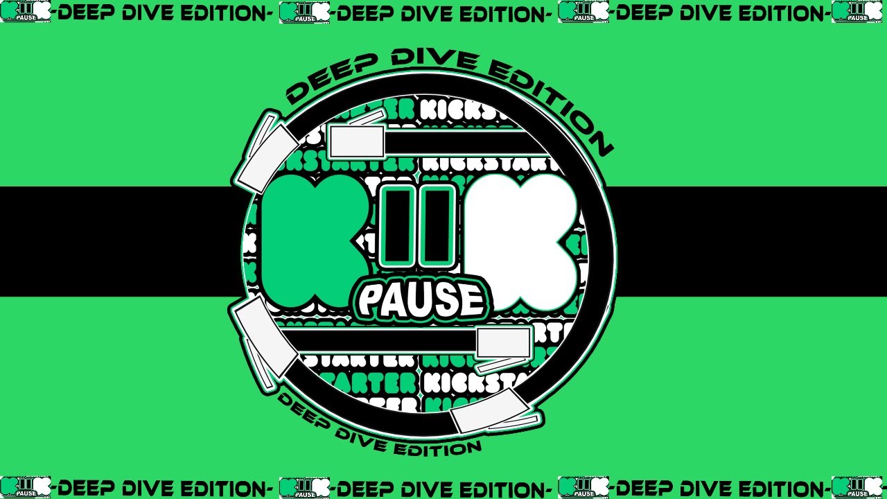 KICKSTARTER PAUSE- DEEP DIVE EDITION