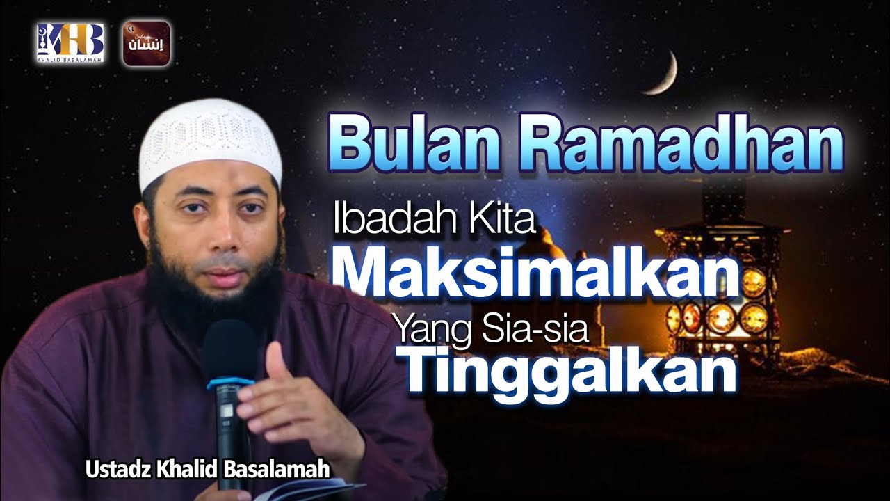 Di Bulan Ramadhan Maksimalkan Ibadah Kita | Ustadz Khalid Basalamah