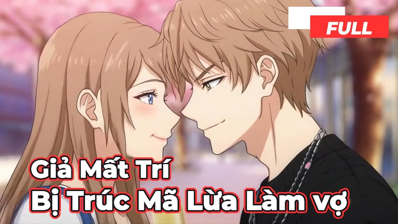 Full Bộ | Giả Mất Trí Bị Trúc Mã Lừa Làm Vợ  - Chipbi Chipbi