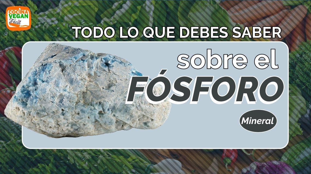 Fósforo, beneficios y todo lo que debes saber sobre este importante mineral