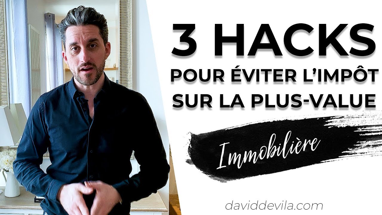 COMMENT EVITER L'IMPOTS SUR LA PLUS VALUE IMMOBILIÈRE : 3 HACKS