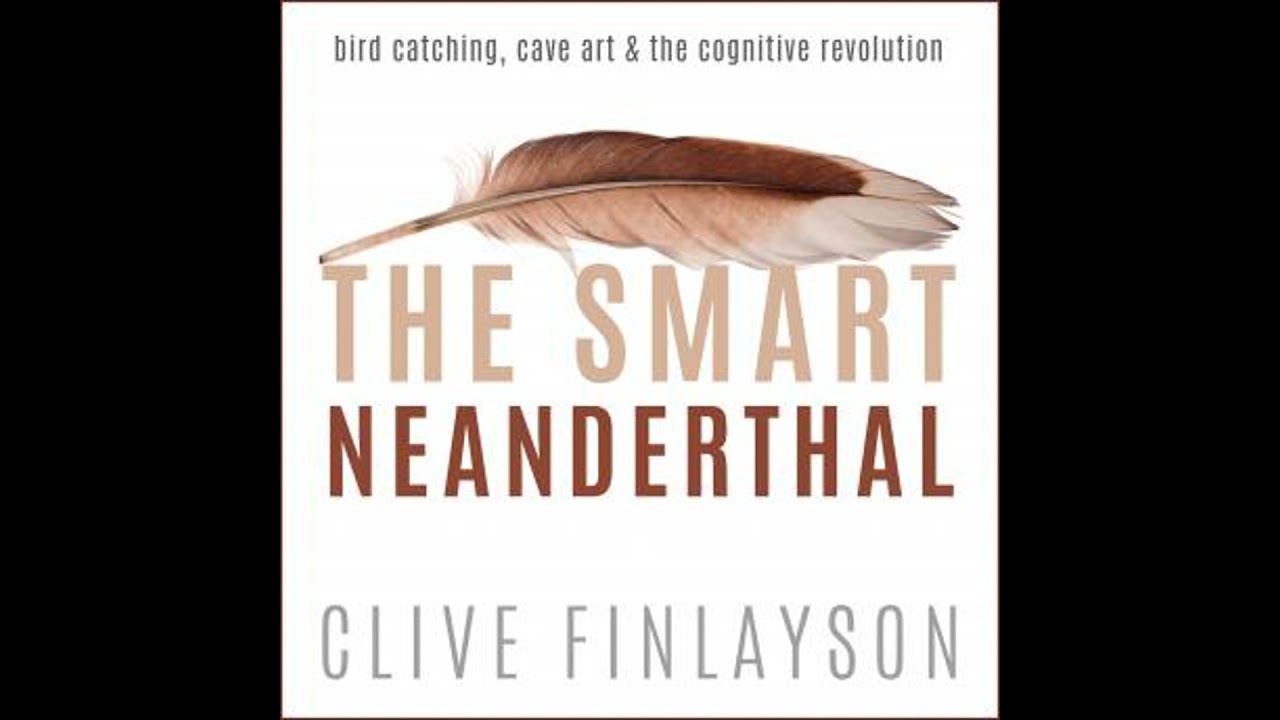 Smart Neanderthal: Bird Catching, Cave Art & The Cognitive Revolution - Clive Finlayson